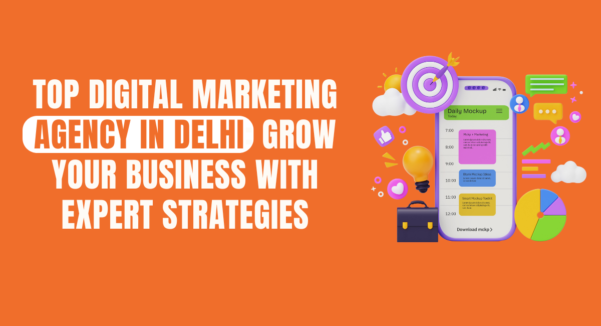 Top Digital Marketing Agency in Delhi: Grow Your Business with Expert Strategies